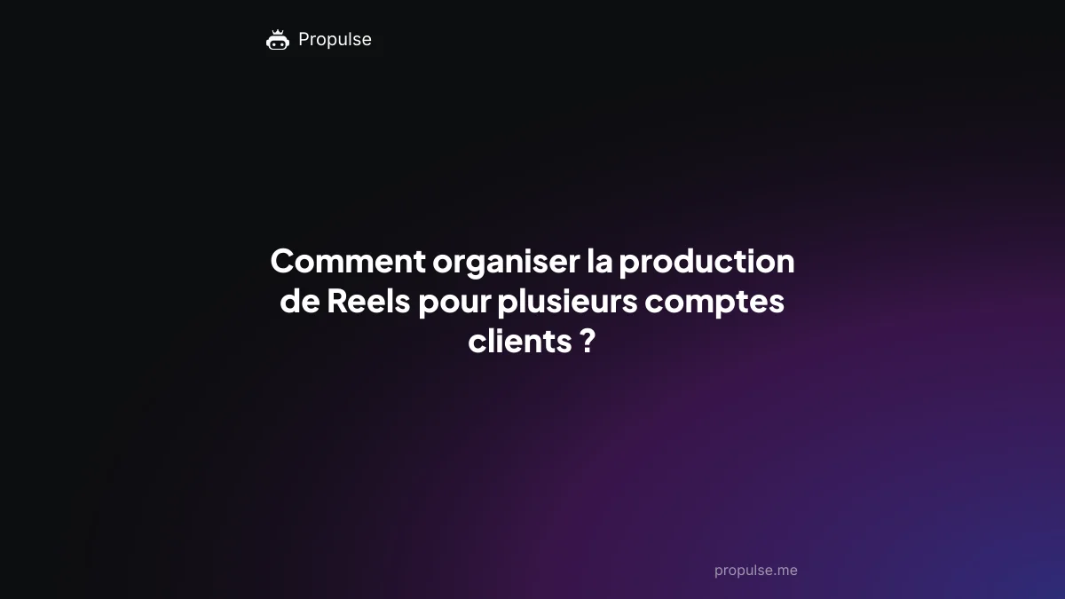 Comment organiser la production de Reels pour plusieurs comptes clients ?