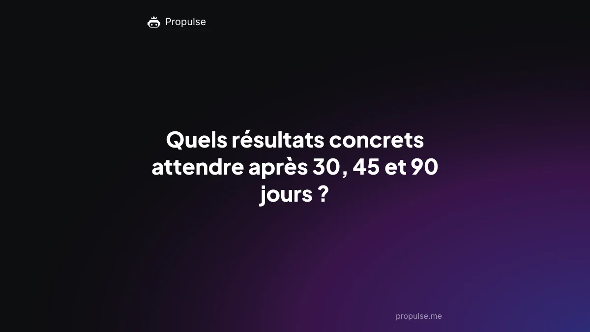 Quels résultats concrets attendre après 30, 45 et 90 jours ?