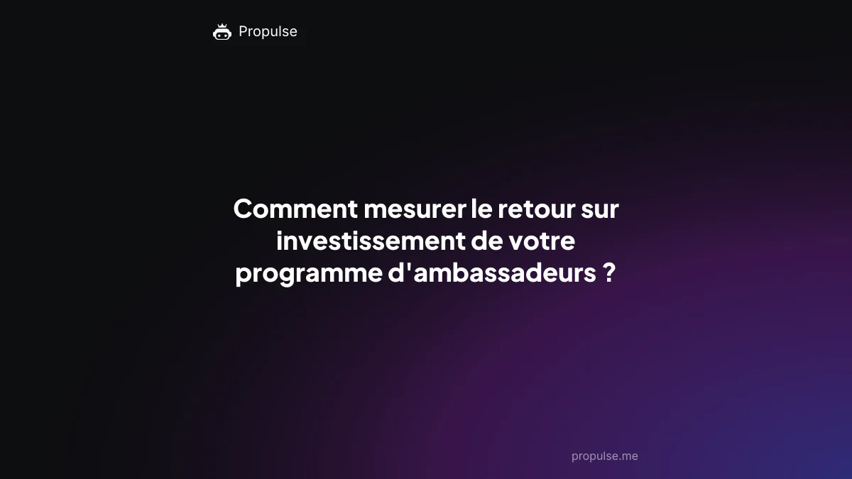 Comment mesurer le retour sur investissement de votre programme d'ambassadeurs ?