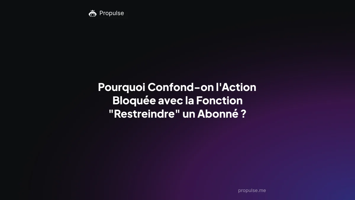Pourquoi Confond-on l'Action Bloquée avec la Fonction "Restreindre" un Abonné ?