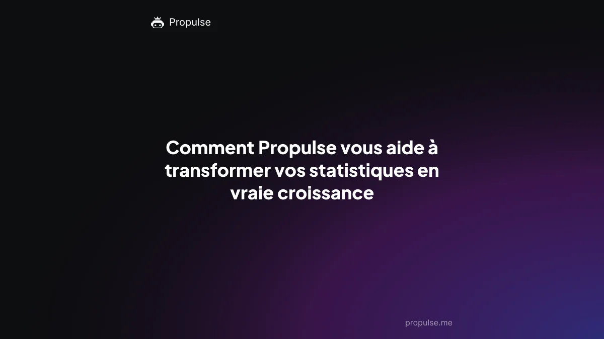 Comment Propulse vous aide à transformer vos statistiques en vraie croissance