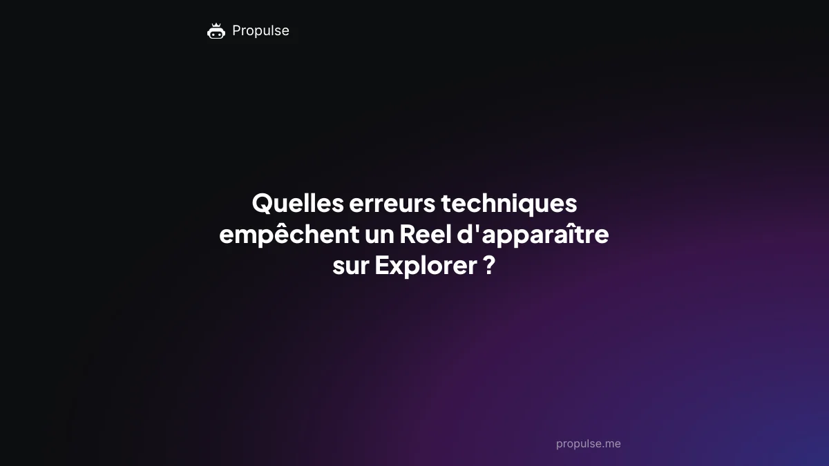 Quelles erreurs techniques empêchent un Reel d'apparaître sur Explorer ?