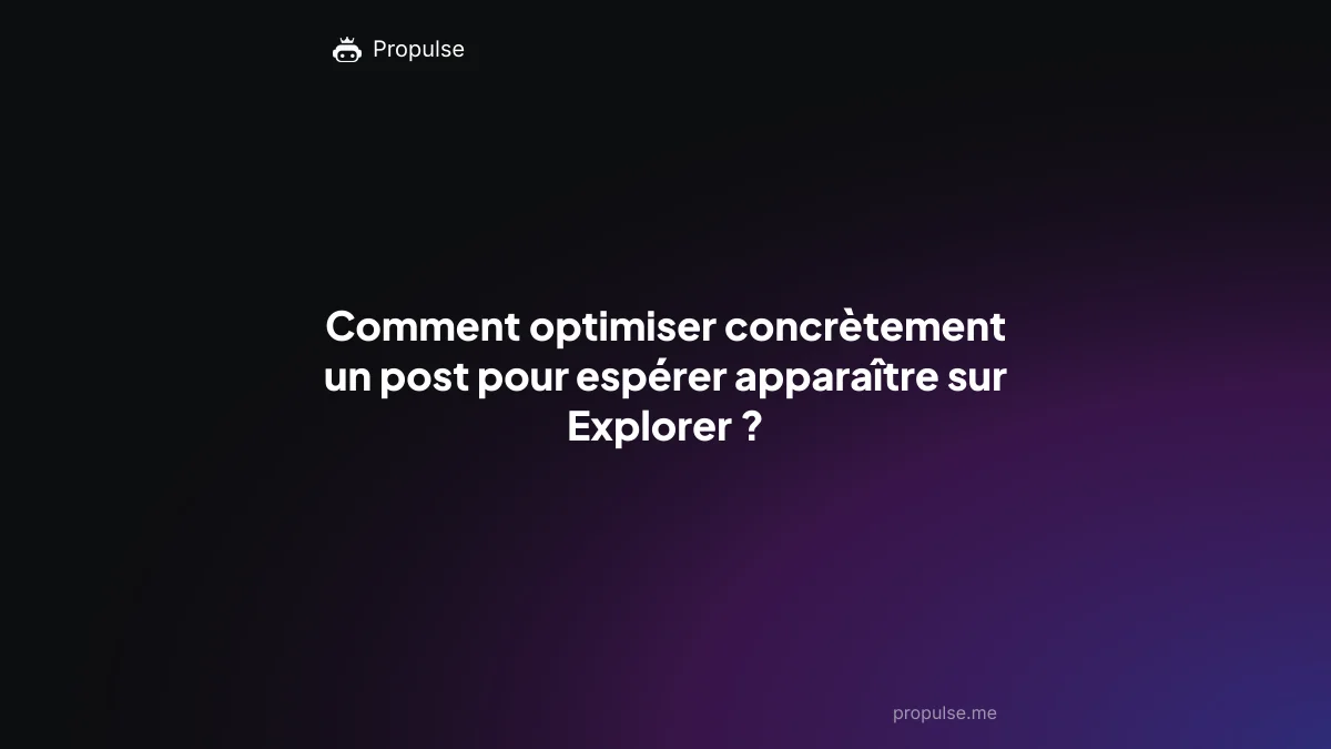 Comment optimiser concrètement un post pour espérer apparaître sur Explorer ?