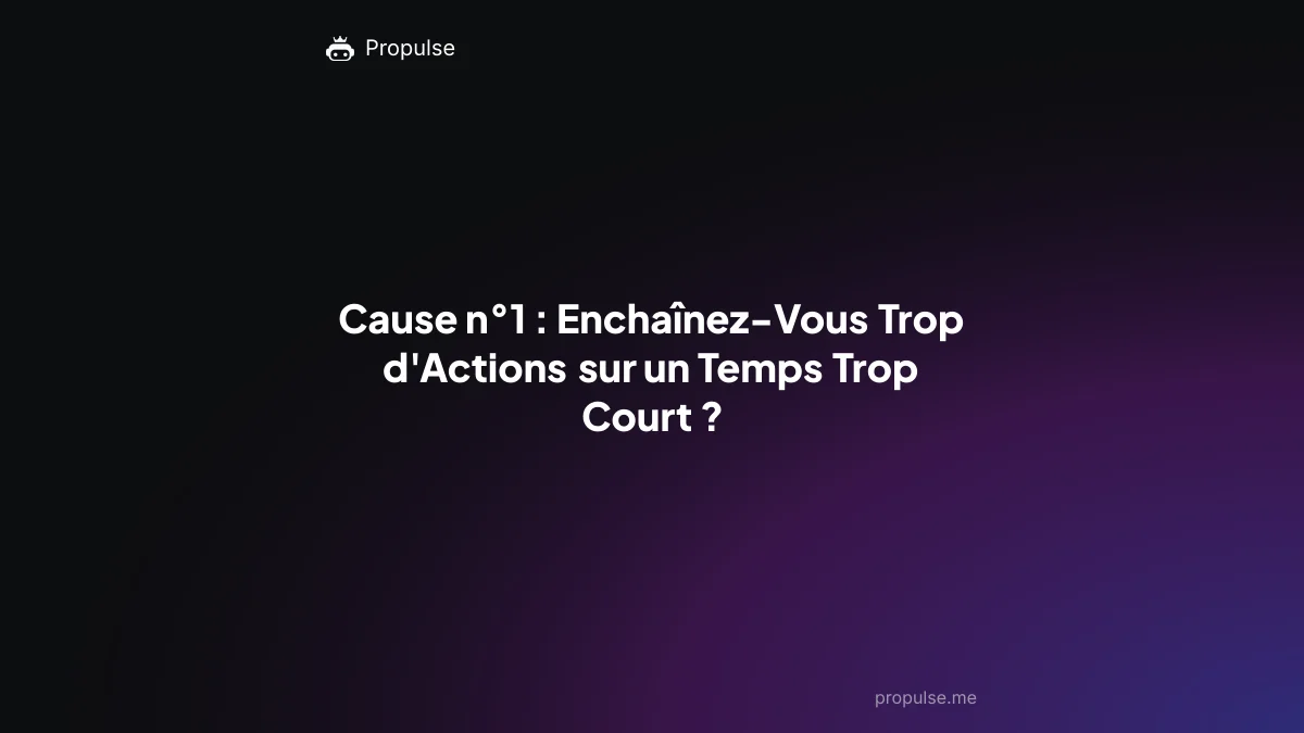 Cause n°1 : Enchaînez-Vous Trop d'Actions sur un Temps Trop Court ?