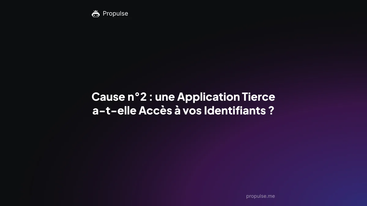 Cause n°2 : une Application Tierce a-t-elle Accès à vos Identifiants ?