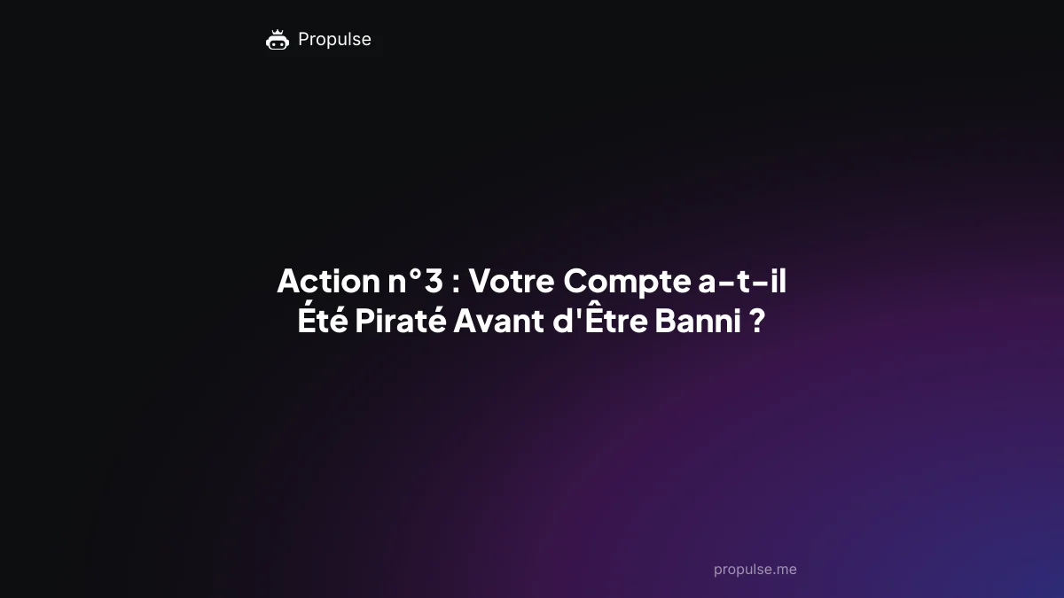 Action n°3 : Votre Compte a-t-il Été Piraté Avant d'Être Banni ?