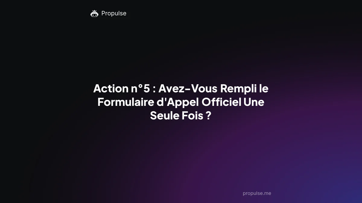 Action n°5 : Avez-Vous Rempli le Formulaire d'Appel Officiel Une Seule Fois ?