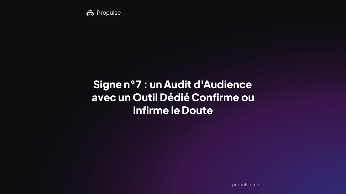 Signe n°7 : un Audit d'Audience avec un Outil Dédié Confirme ou Infirme le Doute