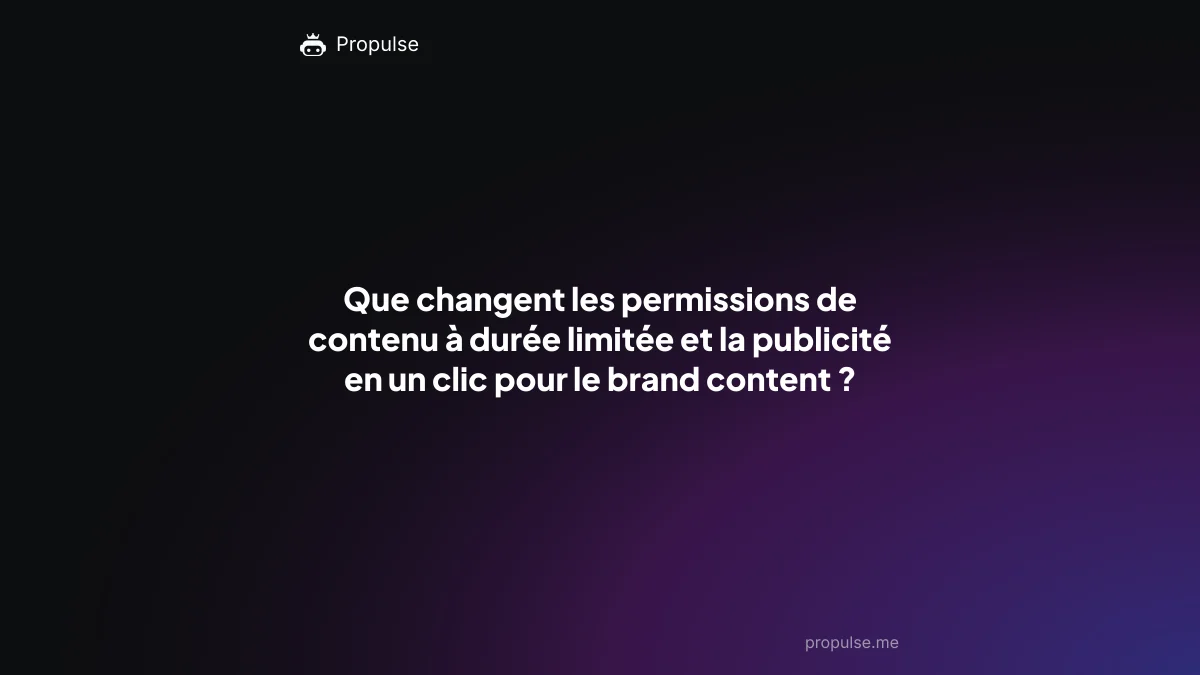 Que changent les permissions de contenu à durée limitée et la publicité en un clic pour le brand content ?