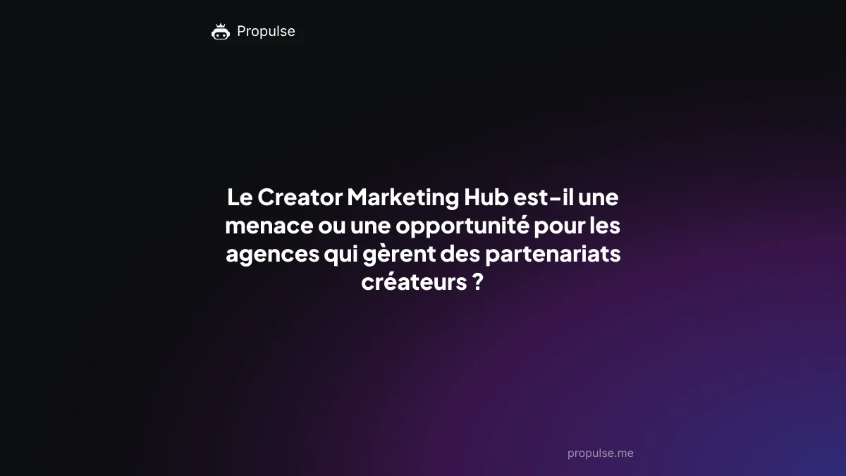 Le Creator Marketing Hub est-il une menace ou une opportunité pour les agences qui gèrent des partenariats créateurs ?