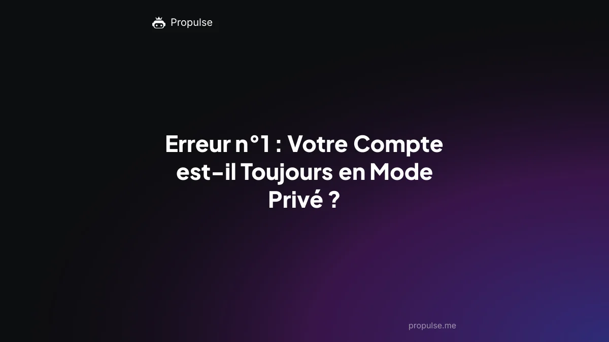 Erreur n°1 : Votre Compte est-il Toujours en Mode Privé ?