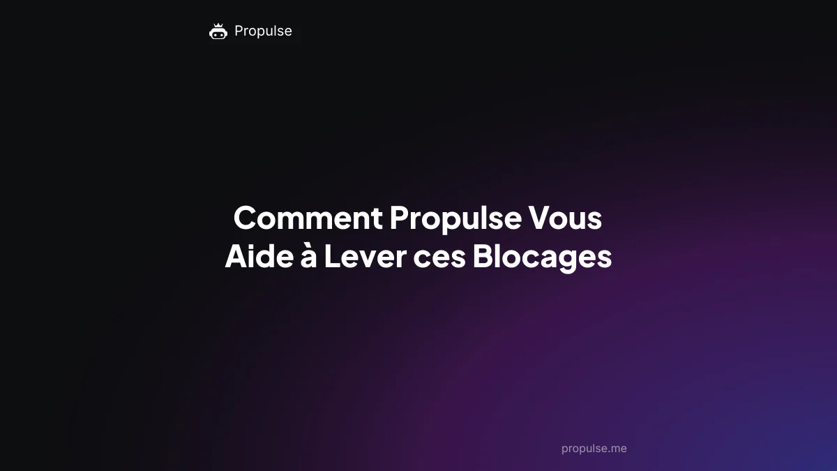 Comment Propulse Vous Aide à Lever ces Blocages