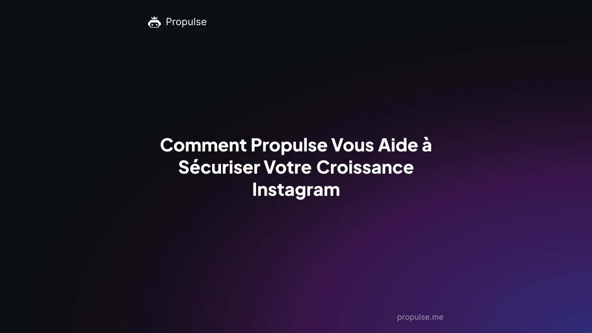 Comment Propulse Vous Aide à Sécuriser Votre Croissance Instagram