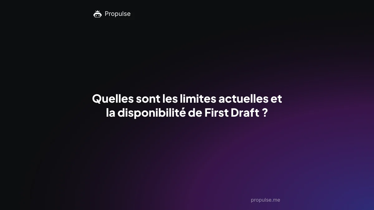 Quelles sont les limites actuelles et la disponibilité de First Draft ?