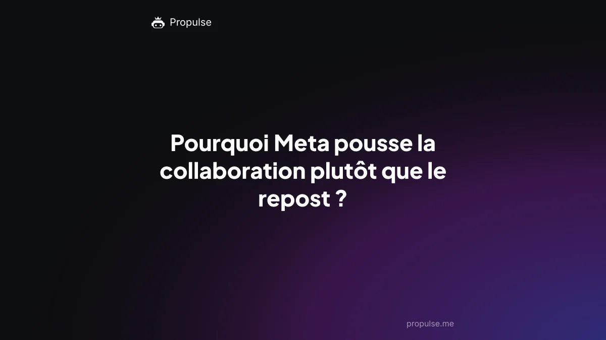 Pourquoi Meta pousse la collaboration plutôt que le repost ?
