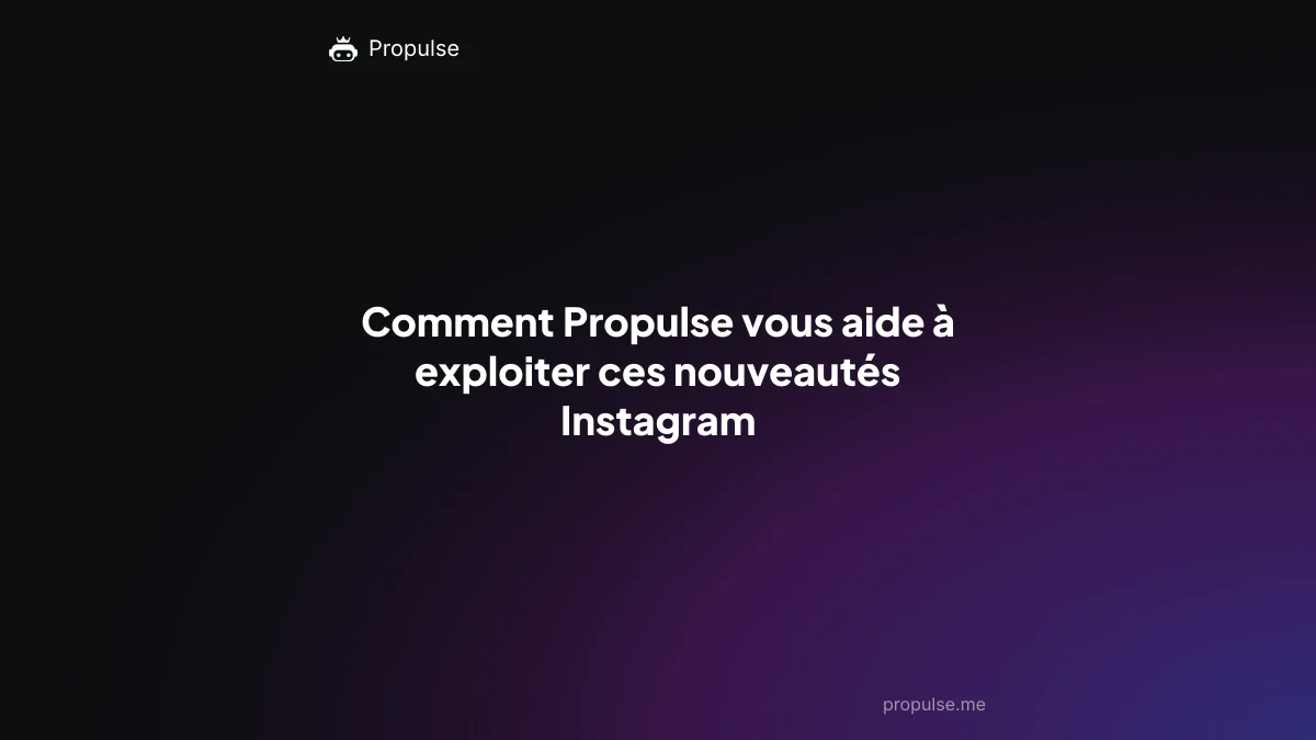 Comment Propulse vous aide à exploiter ces nouveautés Instagram