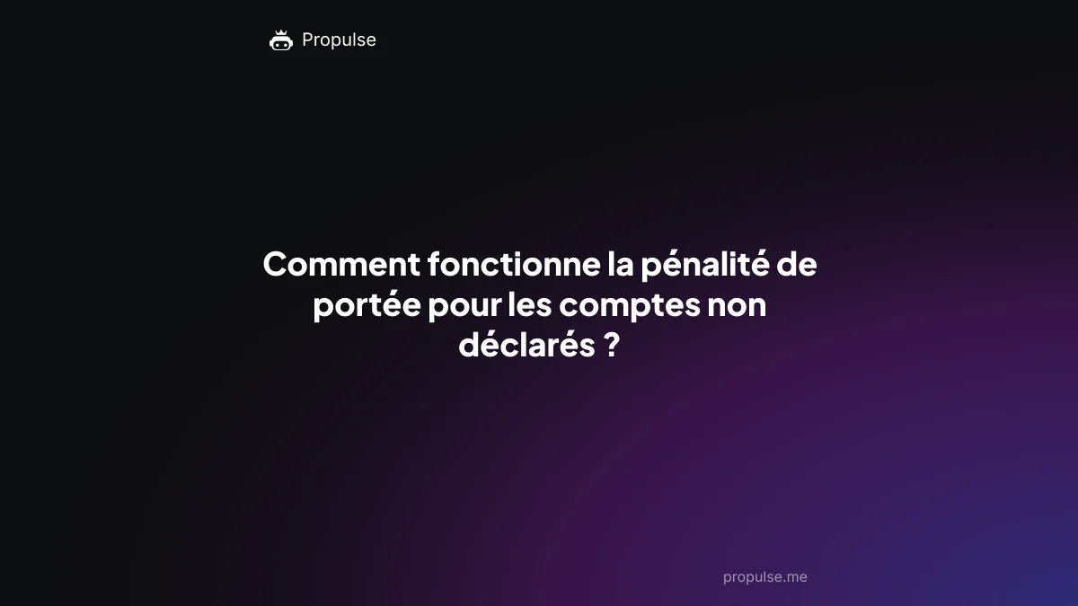 Comment fonctionne la pénalité de portée pour les comptes non déclarés ?