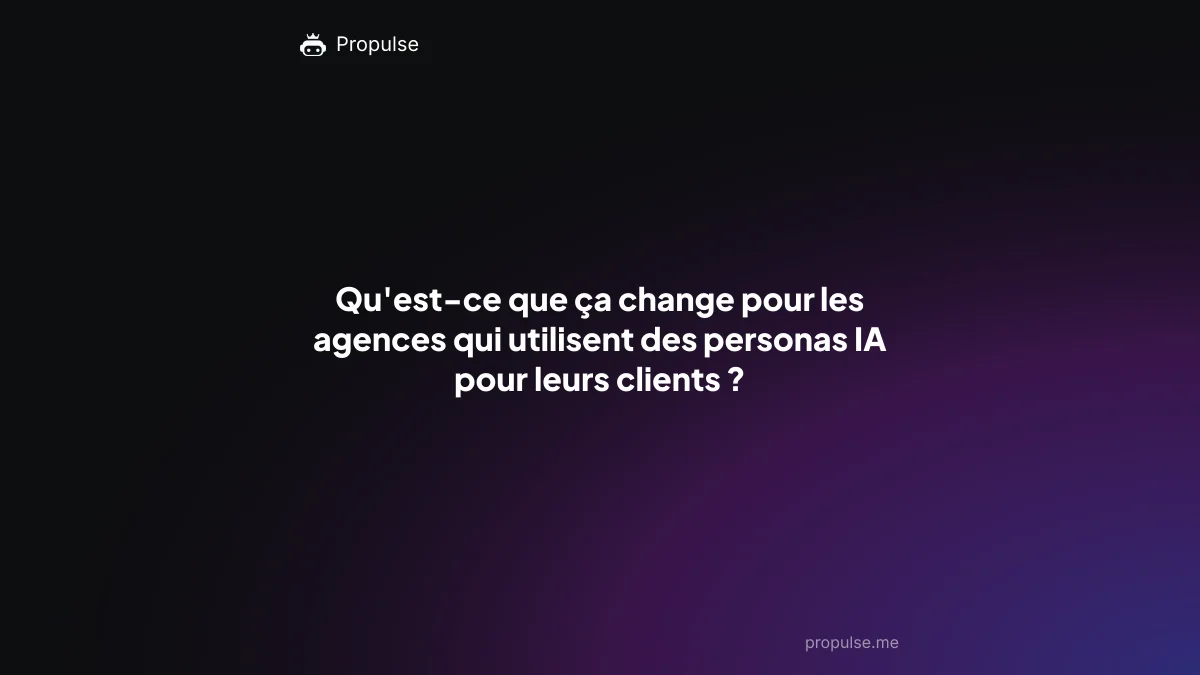 Qu'est-ce que ça change pour les agences qui utilisent des personas IA pour leurs clients ?