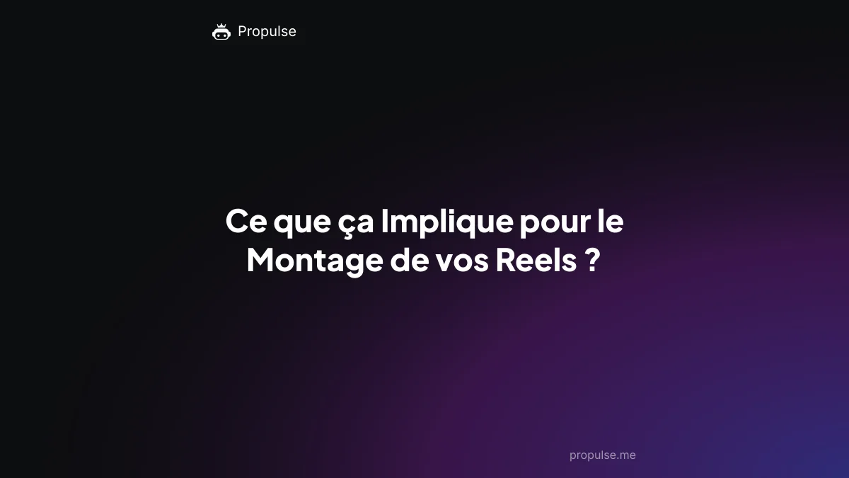 Ce que ça Implique pour le Montage de vos Reels ?