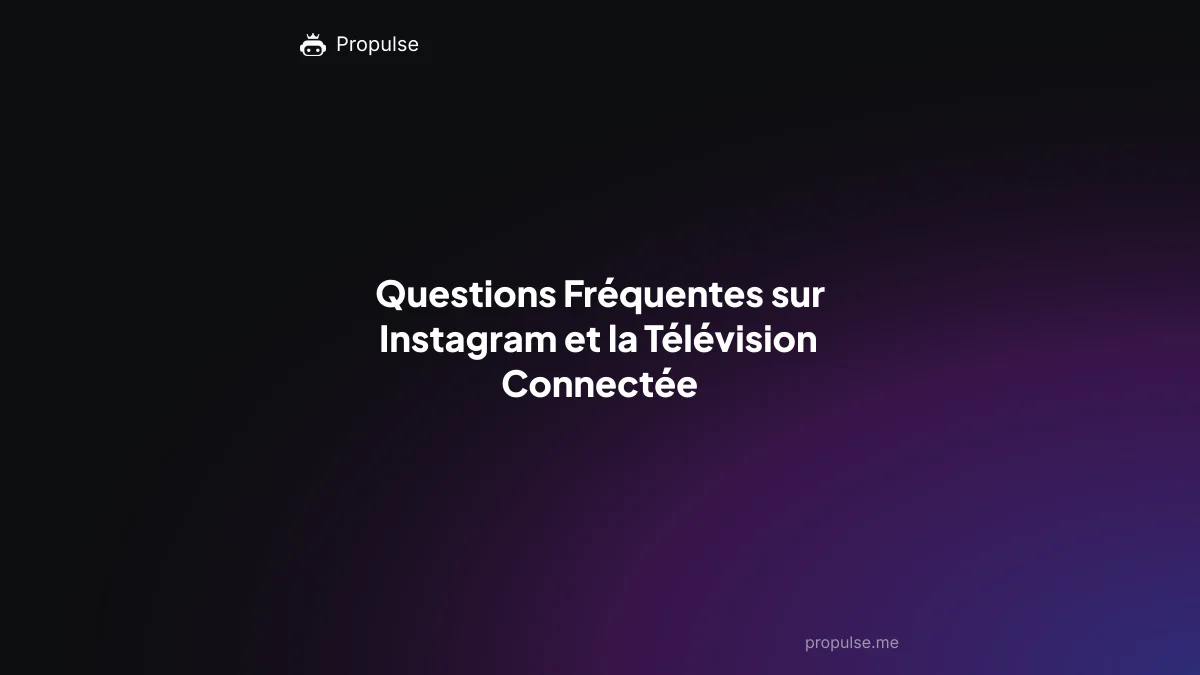 Questions Fréquentes sur Instagram et la Télévision Connectée