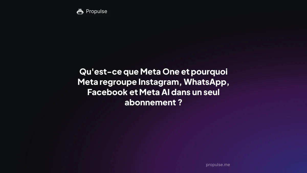 Qu'est-ce que Meta One et pourquoi Meta regroupe Instagram, WhatsApp, Facebook et Meta AI dans un seul abonnement ?