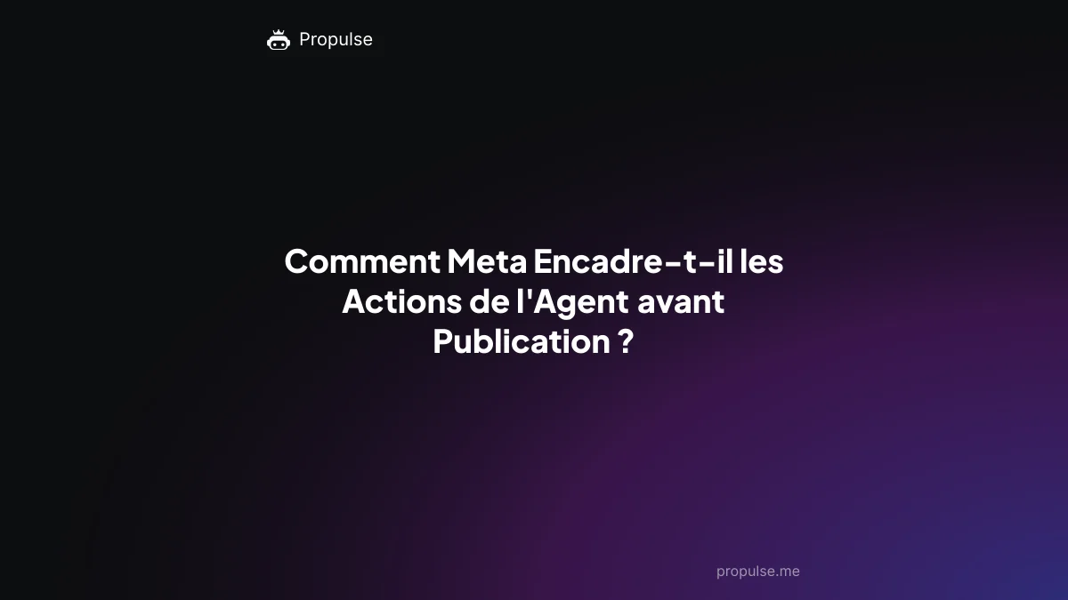 Comment Meta Encadre-t-il les Actions de l'Agent avant Publication ?