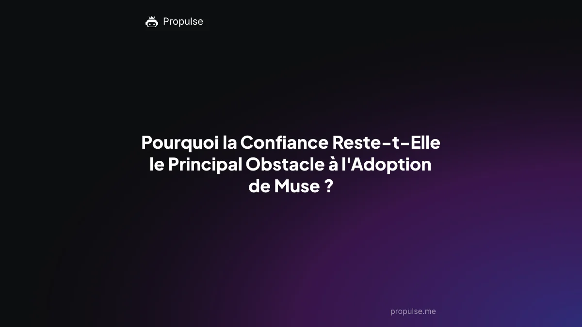 Pourquoi la Confiance Reste-t-Elle le Principal Obstacle à l'Adoption de Muse ?