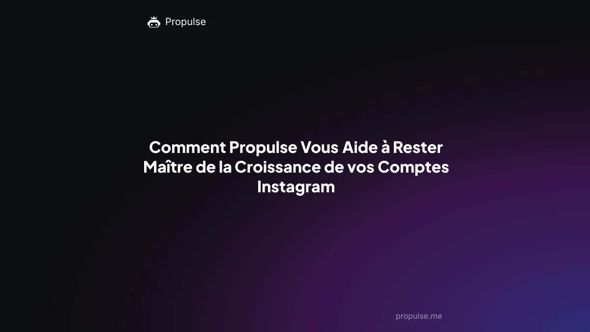 Comment Propulse Vous Aide à Rester Maître de la Croissance de vos Comptes Instagram