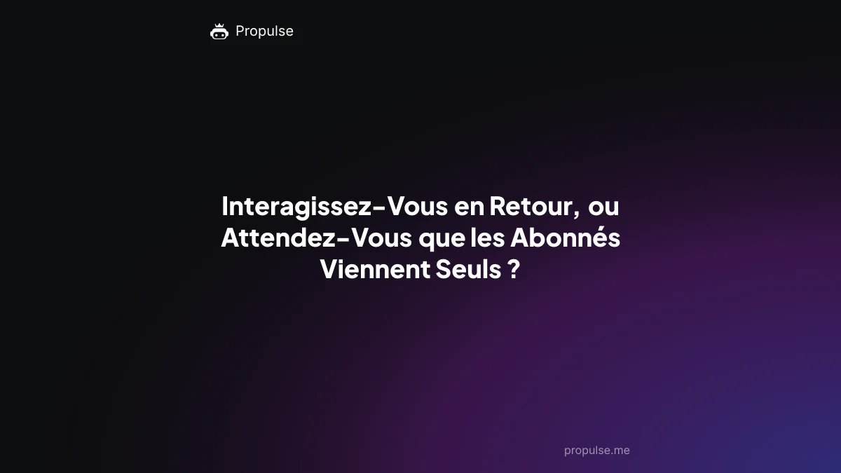 Interagissez-Vous en Retour, ou Attendez-Vous que les Abonnés Viennent Seuls ?