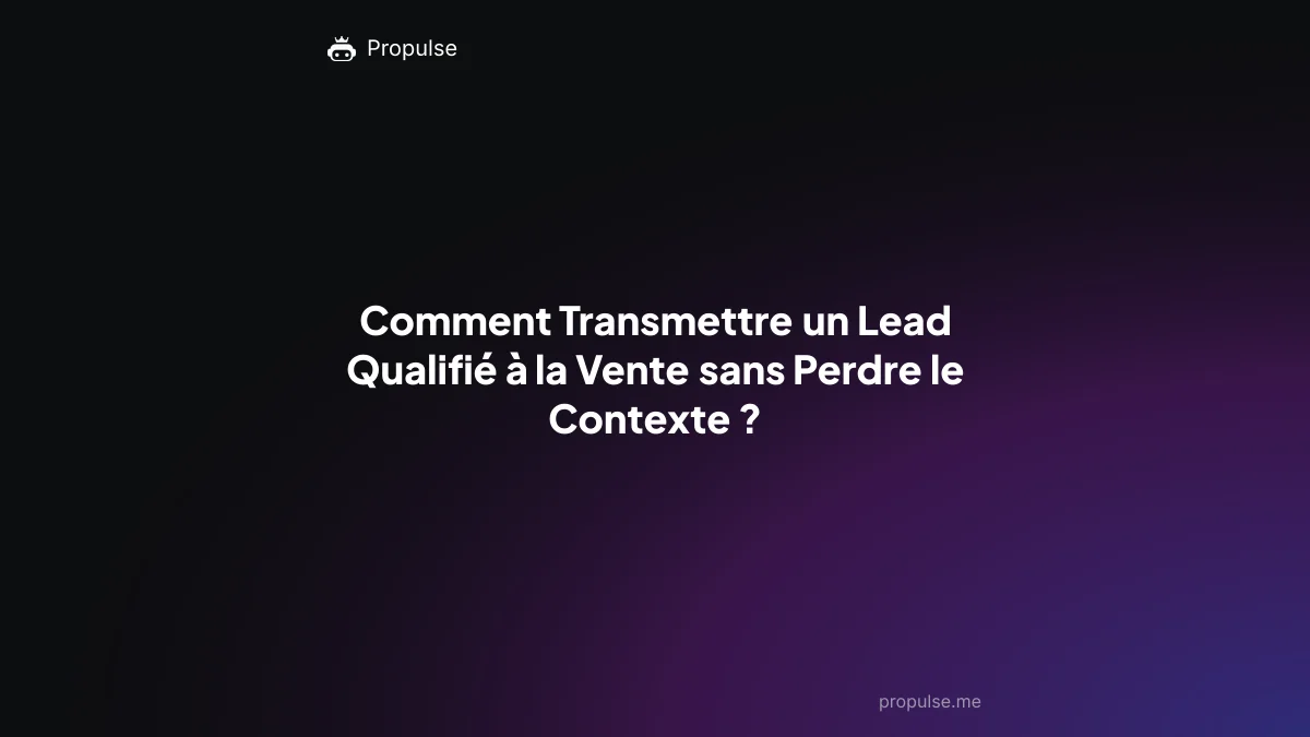Comment Transmettre un Lead Qualifié à la Vente sans Perdre le Contexte ?