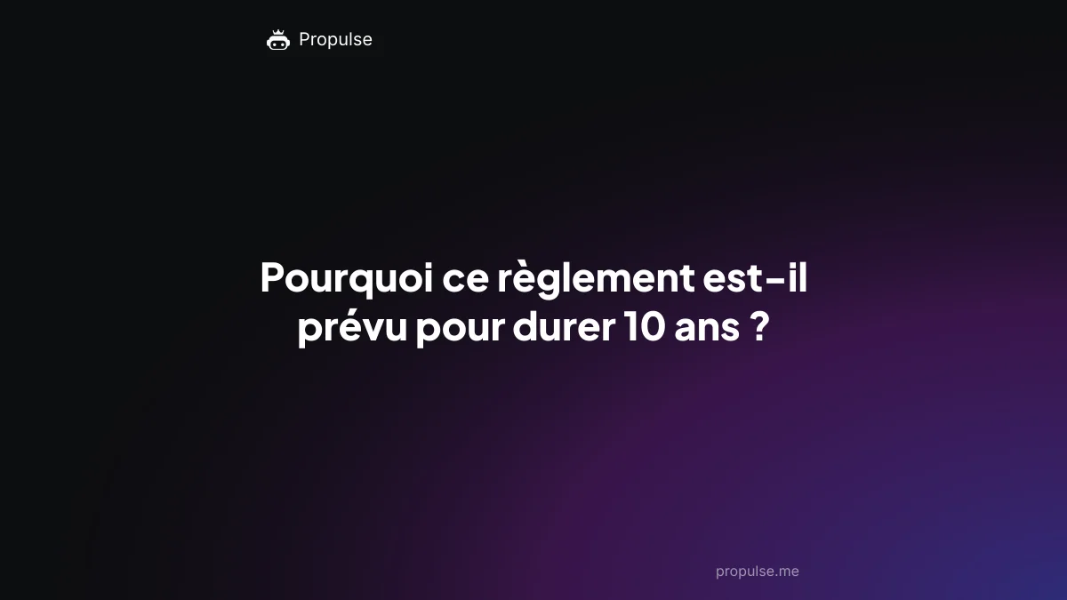 Pourquoi ce règlement est-il prévu pour durer 10 ans ?