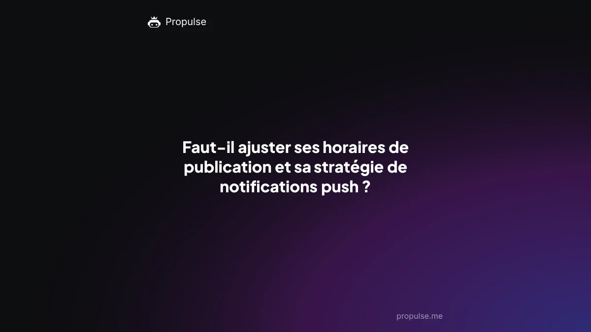 Faut-il ajuster ses horaires de publication et sa stratégie de notifications push ?