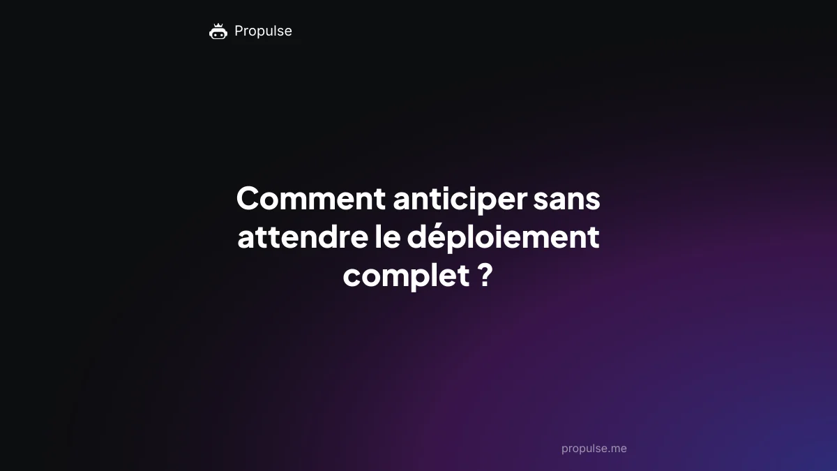 Comment anticiper sans attendre le déploiement complet ?