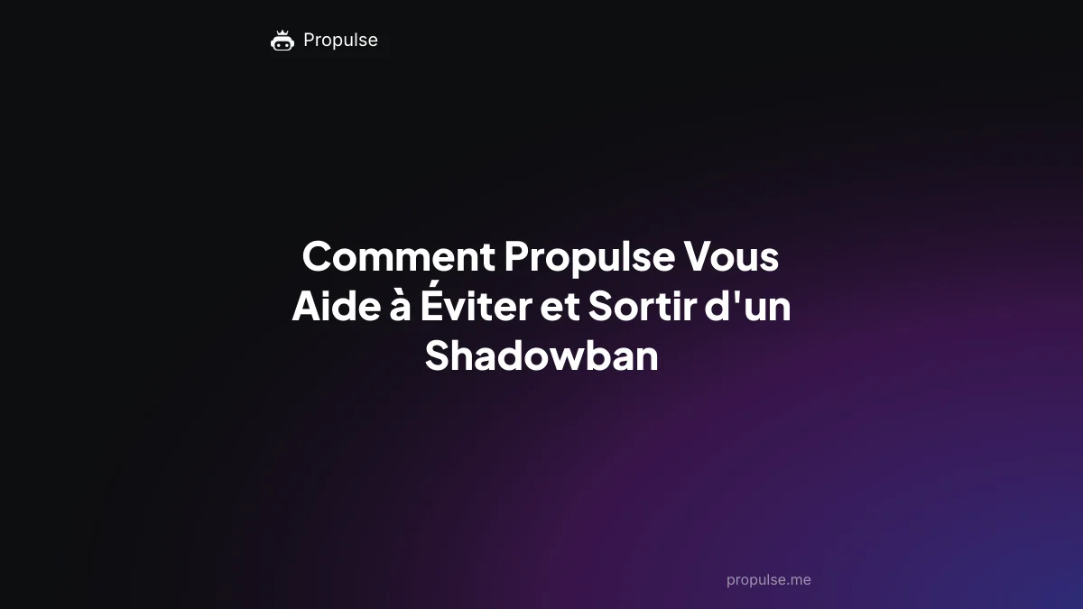 Comment Propulse Vous Aide à Éviter et Sortir d'un Shadowban