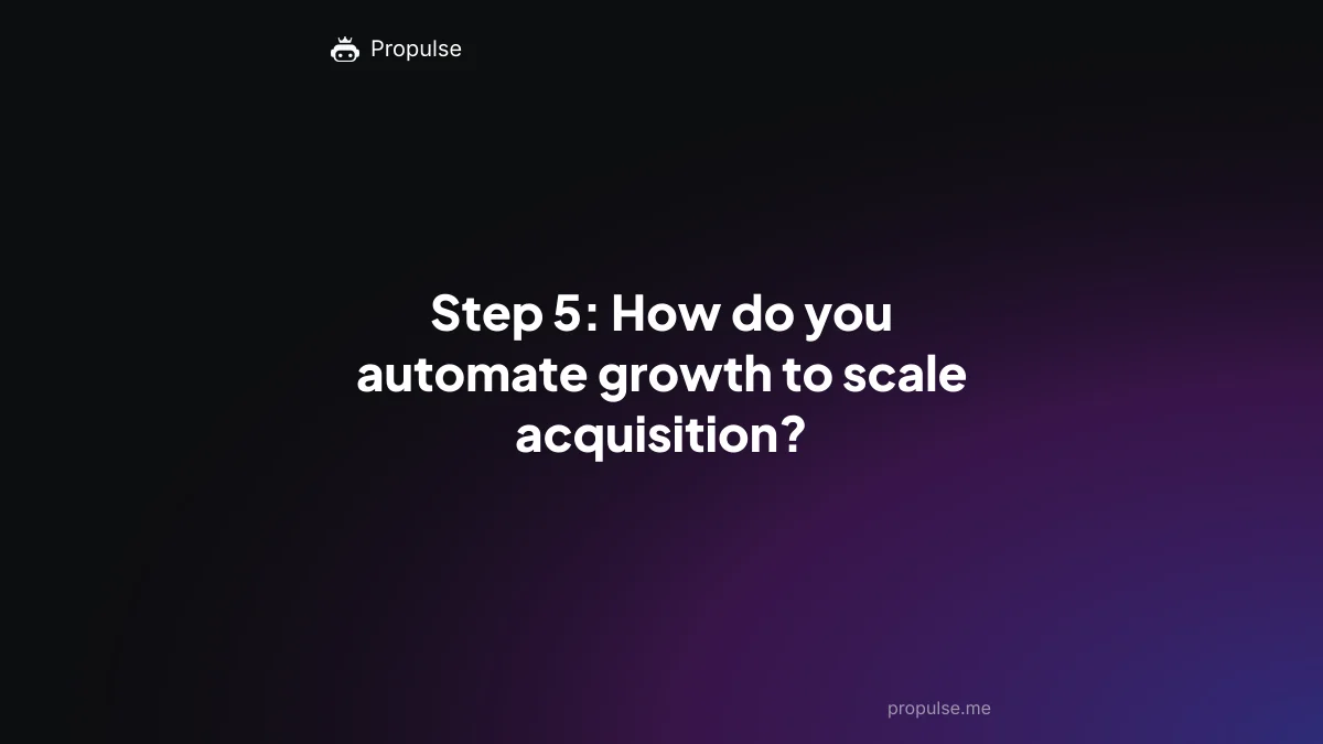 Step 5: How do you automate growth to scale acquisition?