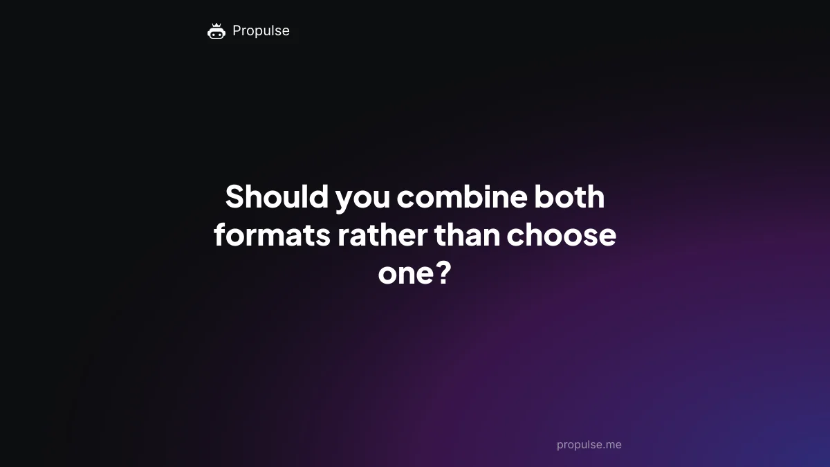 Should you combine both formats rather than choose one?
