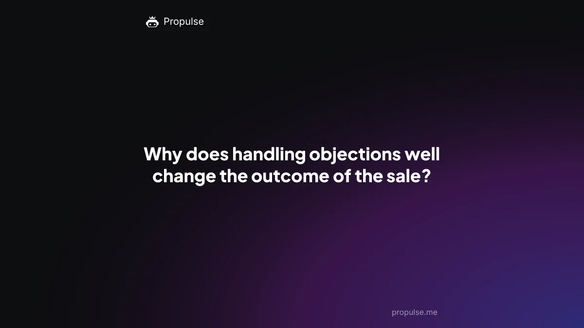 Why does handling objections well change the outcome of the sale?