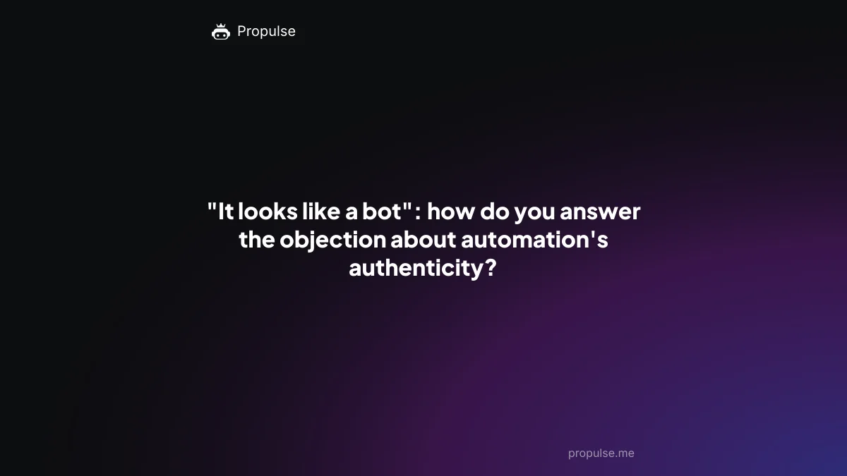 "It looks like a bot": how do you answer the objection about automation's authenticity?