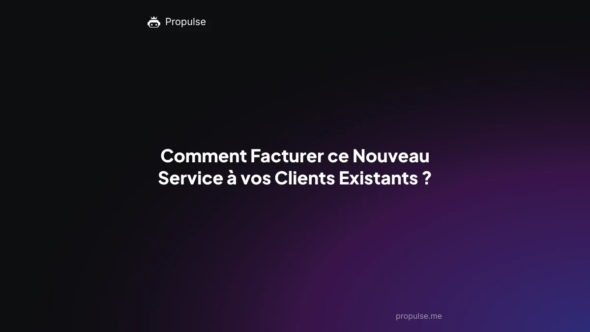 Comment Facturer ce Nouveau Service à vos Clients Existants ?