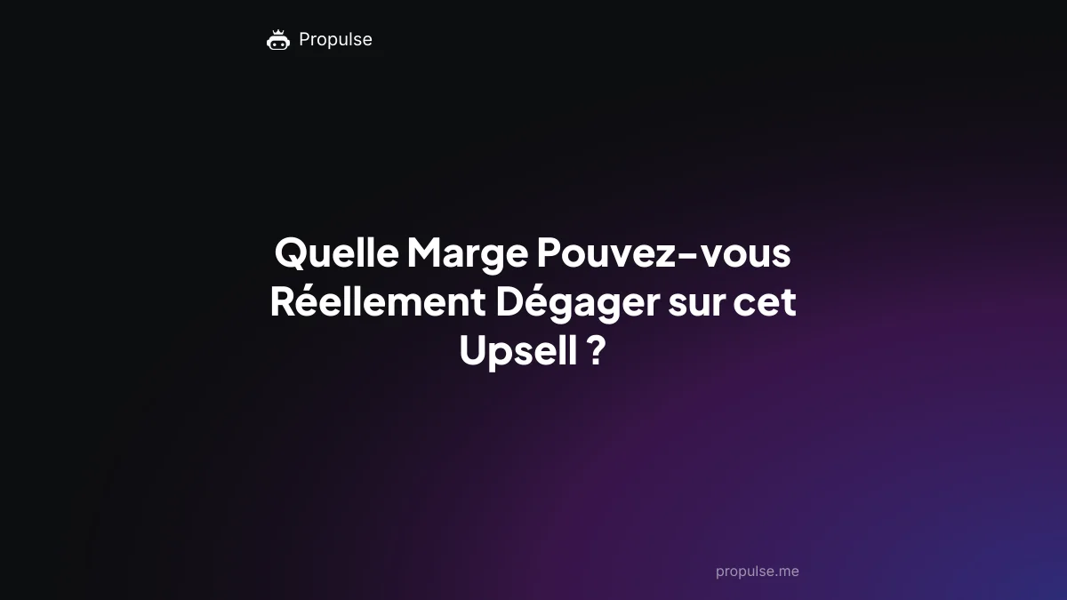 Quelle Marge Pouvez-vous Réellement Dégager sur cet Upsell ?