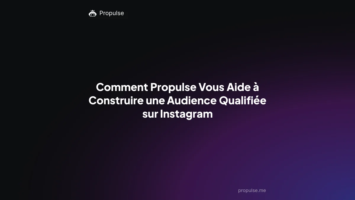 Comment Propulse Vous Aide à Construire une Audience Qualifiée sur Instagram