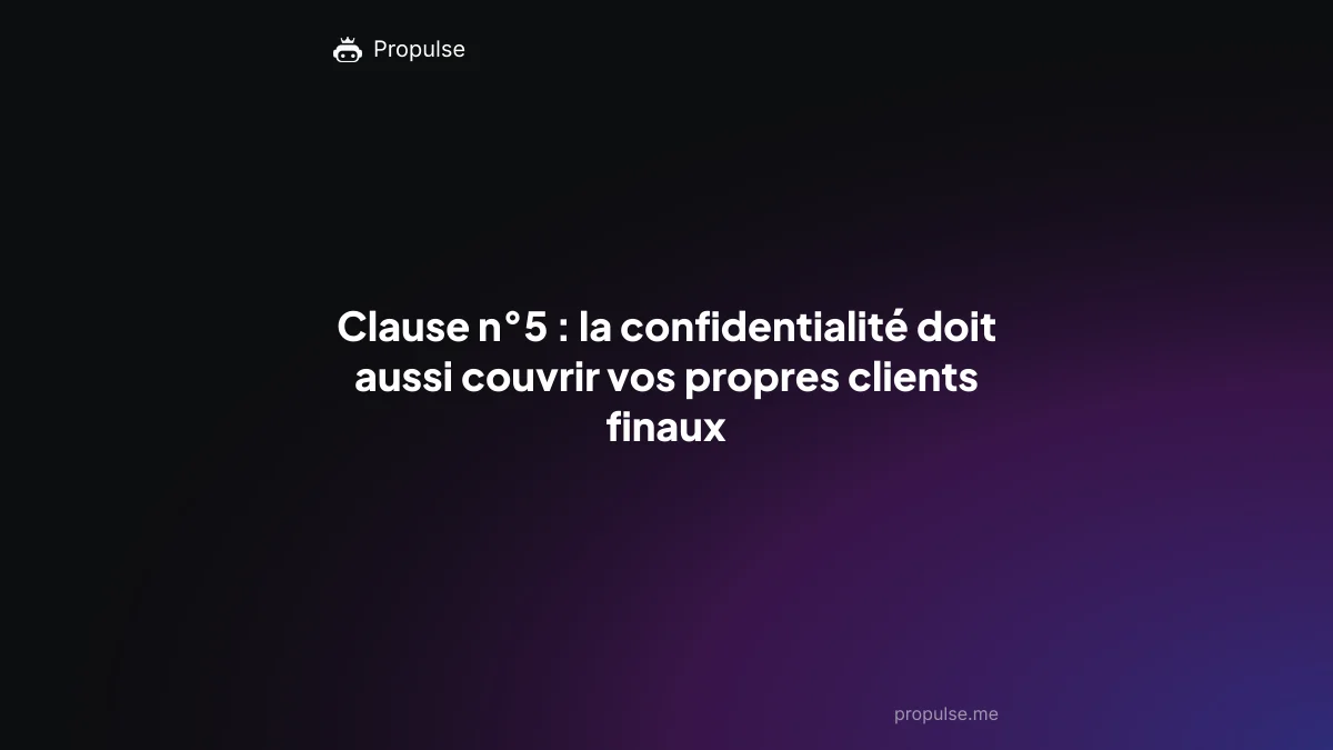 Clause n°5 : la confidentialité doit aussi couvrir vos propres clients finaux
