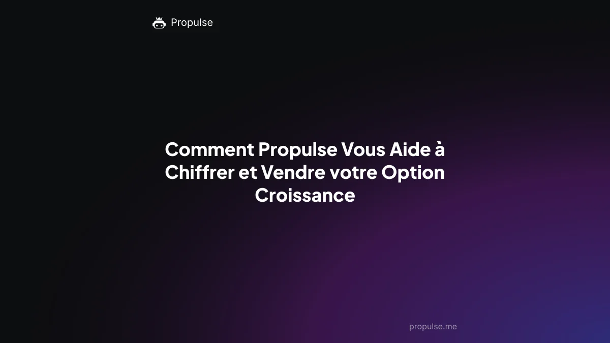 Comment Propulse Vous Aide à Chiffrer et Vendre votre Option Croissance