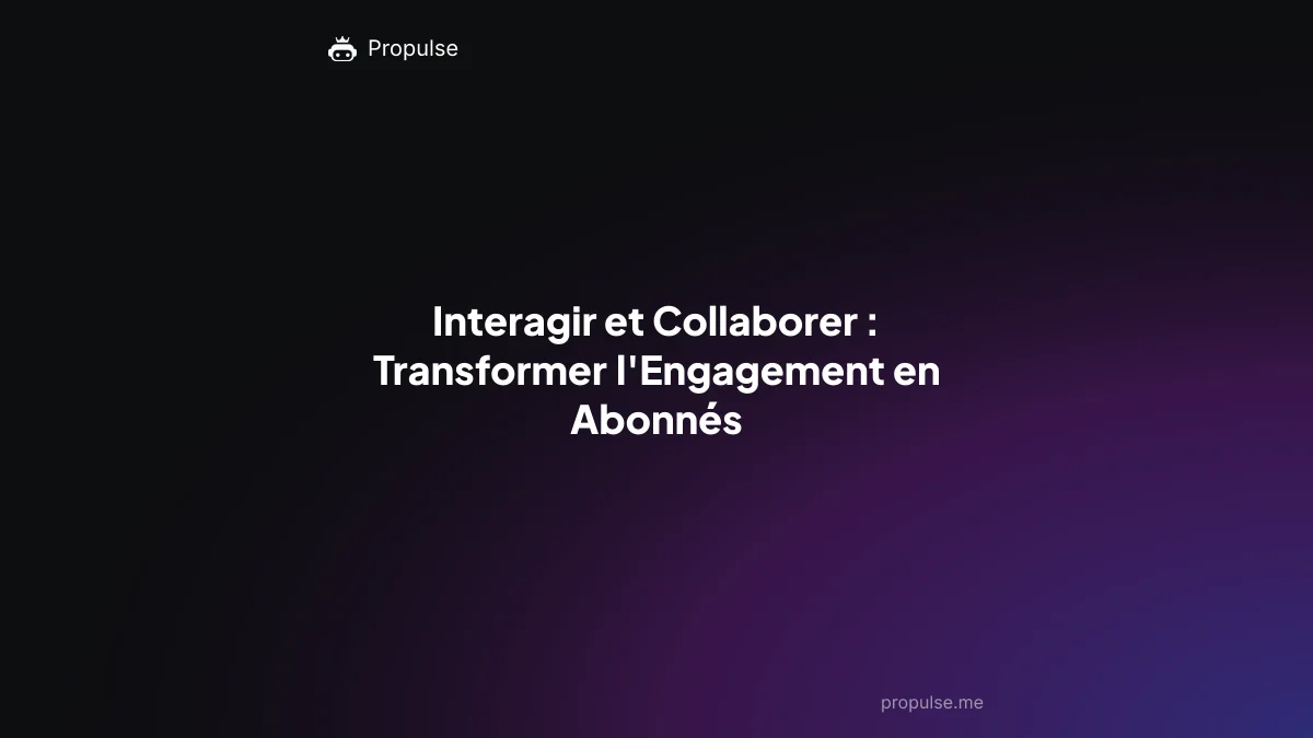 Interagir et Collaborer : Transformer l'Engagement en Abonnés