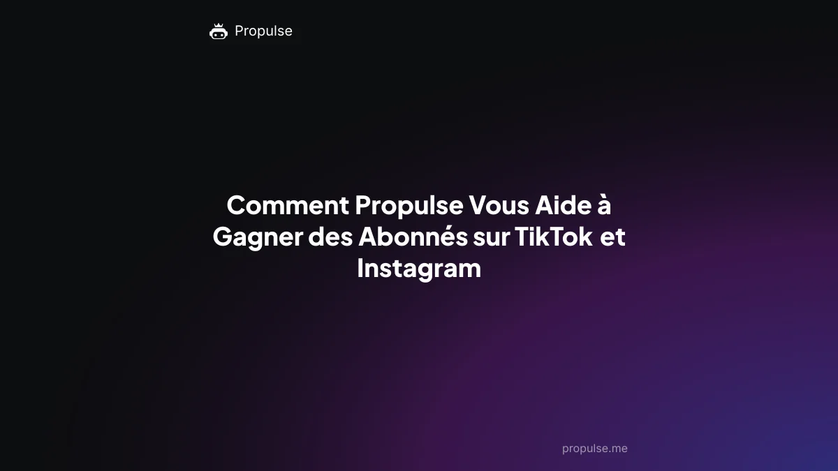 Comment Propulse Vous Aide à Gagner des Abonnés sur TikTok et Instagram