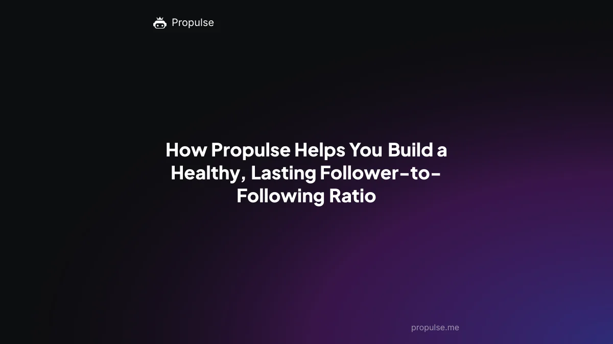 How Propulse Helps You Build a Healthy, Lasting Follower-to-Following Ratio