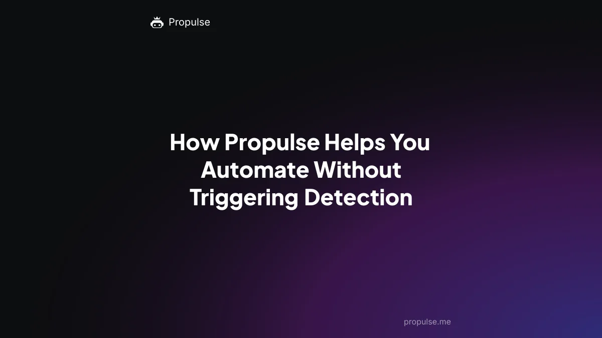 How Propulse Helps You Automate Without Triggering Detection
