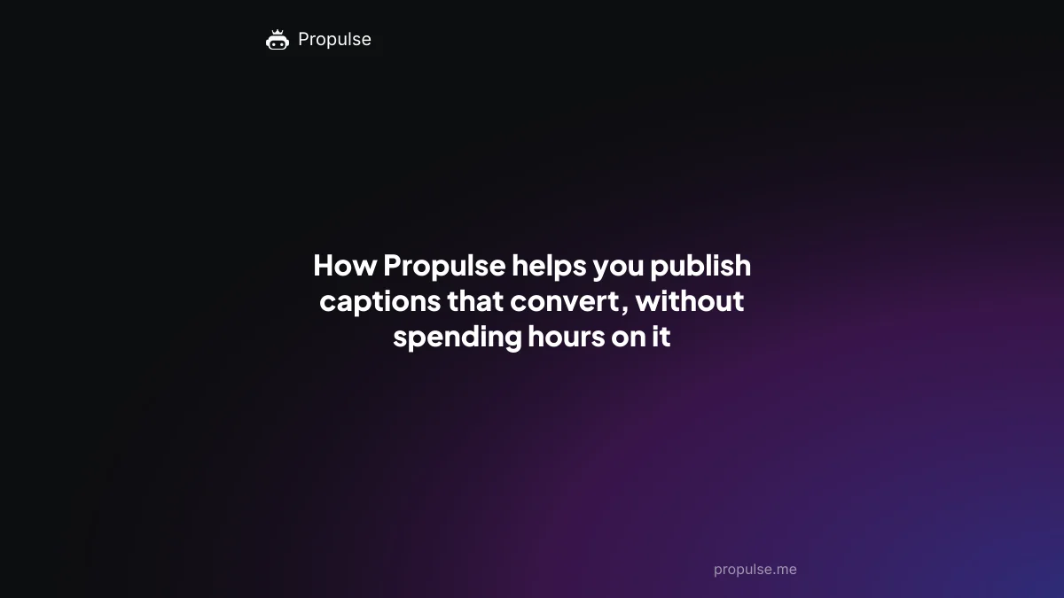How Propulse helps you publish captions that convert, without spending hours on it