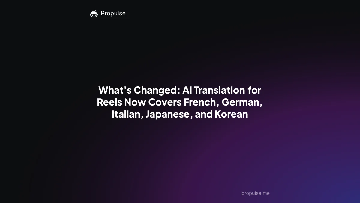 What's Changed: AI Translation for Reels Now Covers French, German, Italian, Japanese, and Korean