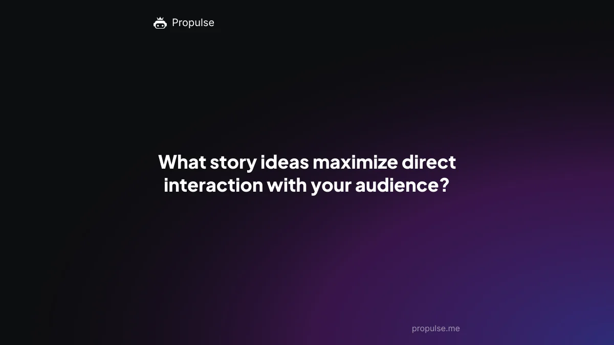 What story ideas maximize direct interaction with your audience?